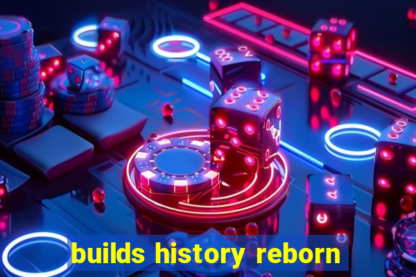 builds history reborn